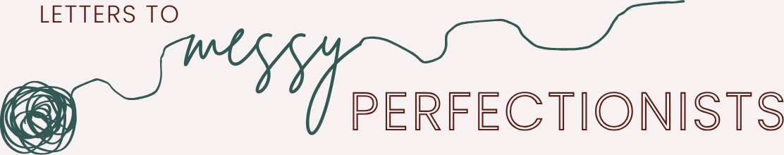 Letters to Messy Perfectionists