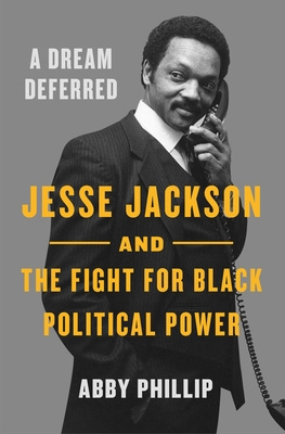 A Dream Deferred: Jesse Jackson and the Fight for Black Political Power A Dream Deferred: Jesse Jackson and the Fight for Black Political Power