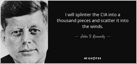 John F. Kennedy quote: I will splinter the CIA into a thousand pieces ...
