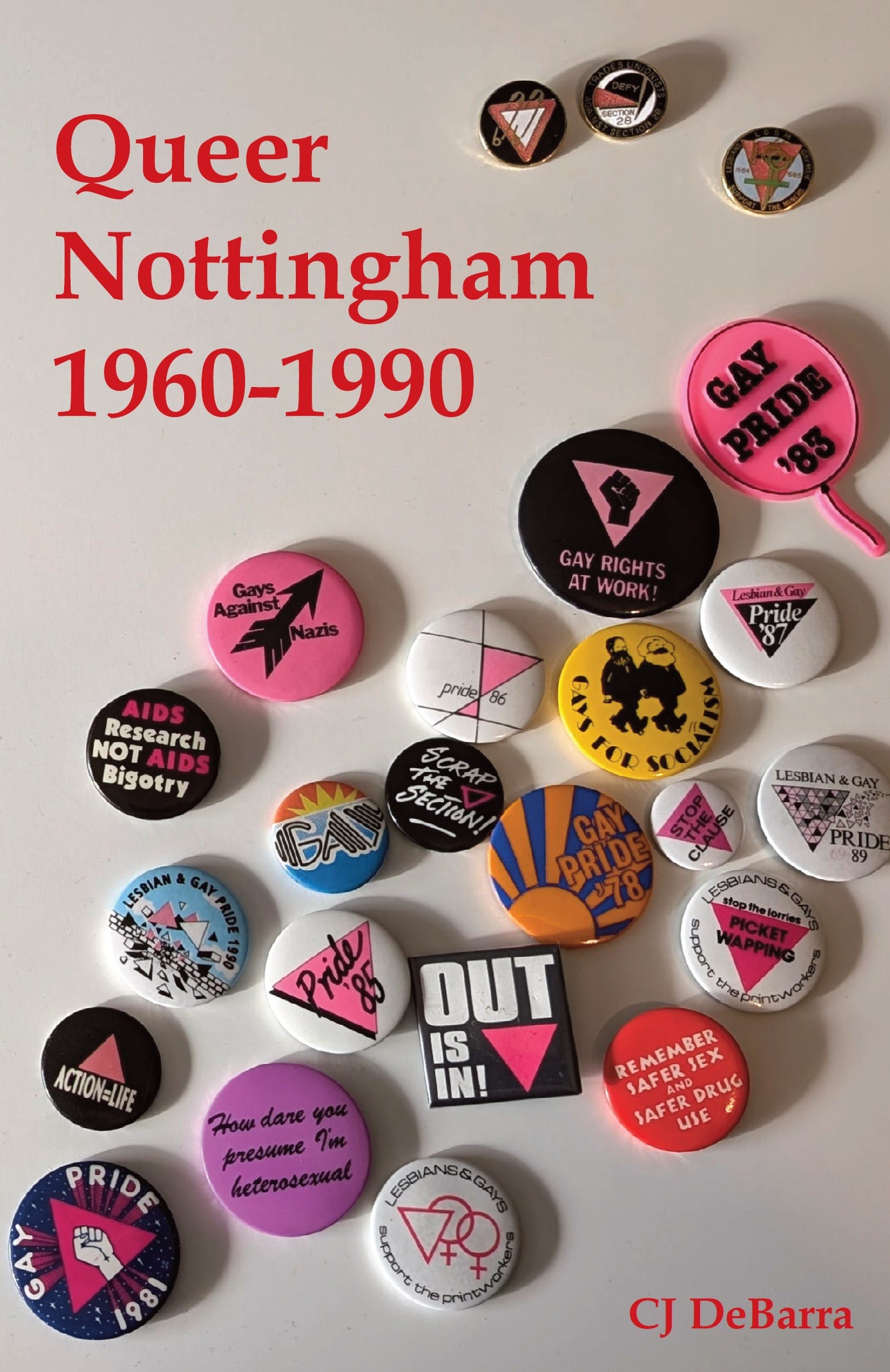 Cover-style image for “Queer Nottingham 1960–1990” by CJ DeBarra, featuring a flat lay of vintage LGBTQ+ protest badges and Pride pins from the UK. Badges include Gay Pride Nottingham, Gays Against Nazis, AIDS Research Not AIDS Bigotry, Out Is In, Lesbian and Gay Pride, and Act Up activism. The image documents queer history, HIV/AIDS activism, Pride movements, and grassroots LGBTQ+ organising in Nottingham during the late twentieth century.