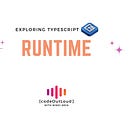 Exploring TypeScript: Runtime