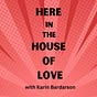 Here in the House of Love with Karin Bardarson