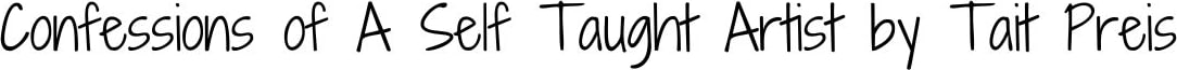 Confessions of A Self Taught Artist, by Tait Preis
