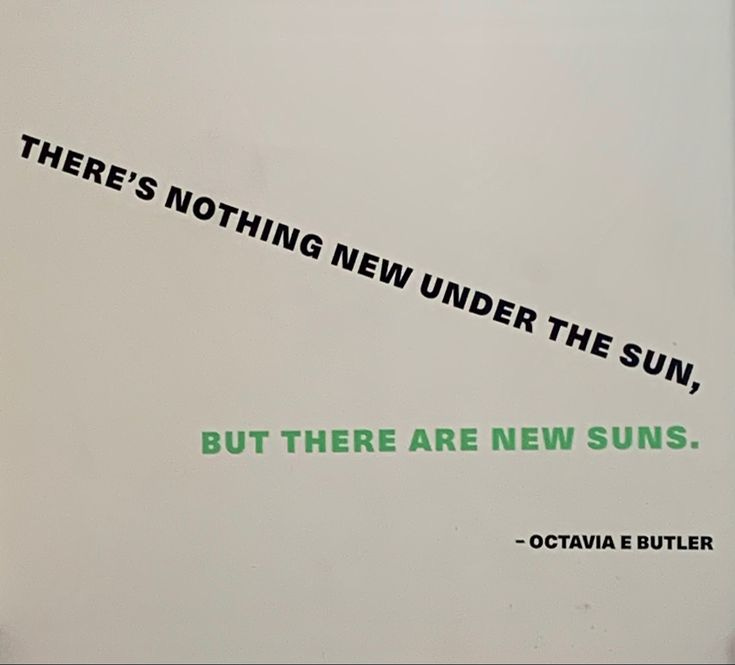 This may contain: there's nothing under the sun, but there are new suns - octavia e butler This may contain: there's nothing under the sun, but there are new suns - octavia e butler