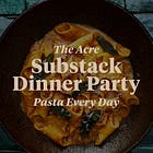 The Acre Substack Dinner Party | Pasta Every Day 