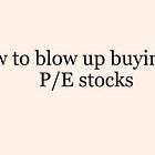 How to blow up buying low P/E stocks