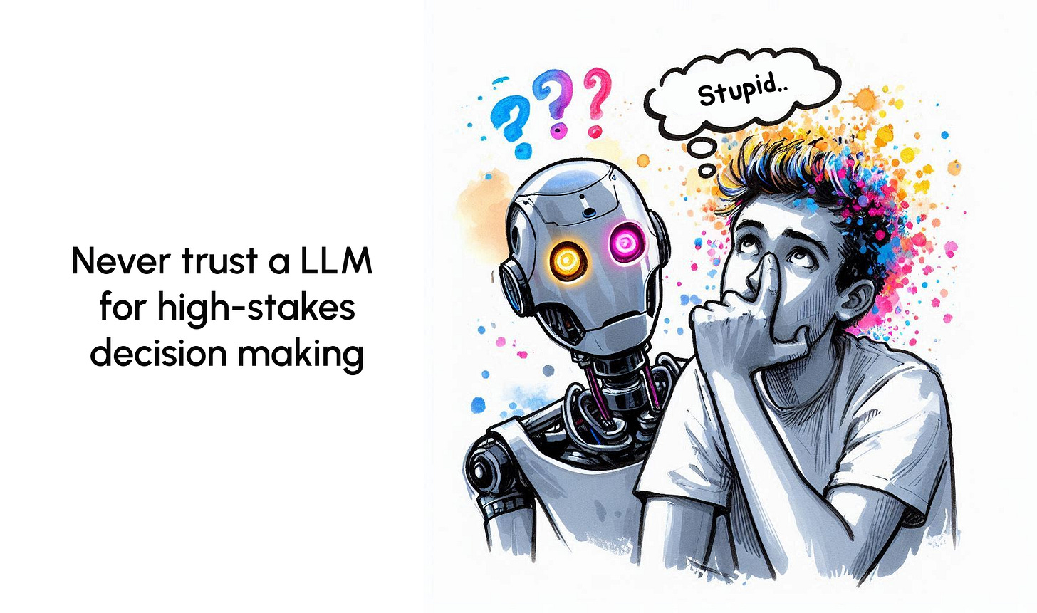 Never trust a LLM for high-stakes decision making