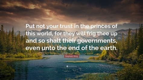 Stephen King Quote: "Put not your trust in the princes of this world ...