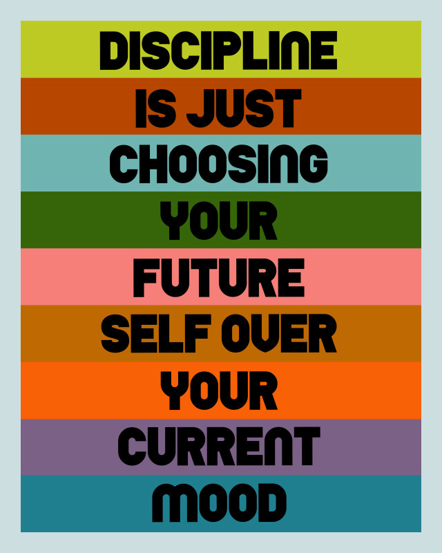 Graphic that reads "Discipline is just choosing your future self over your current mood." Graphic that reads "Discipline is just choosing your future self over your current mood."