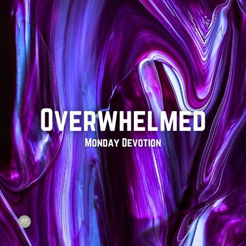 Overwhelmed, Monday Devotion by Gary Thomas