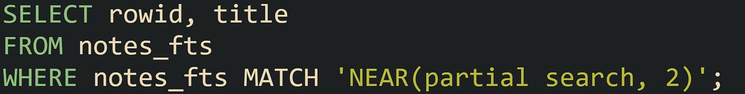 SELECT rowid, title FROM notes_fts WHERE notes_fts MATCH 'NEAR(partial search, 2)';