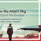 How No Man’s Sky Helped Me Escape