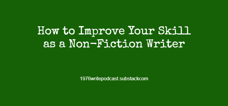 How to Improve Your Skill as a Non-Fiction Writer How to Improve Your Skill as a Non-Fiction Writer