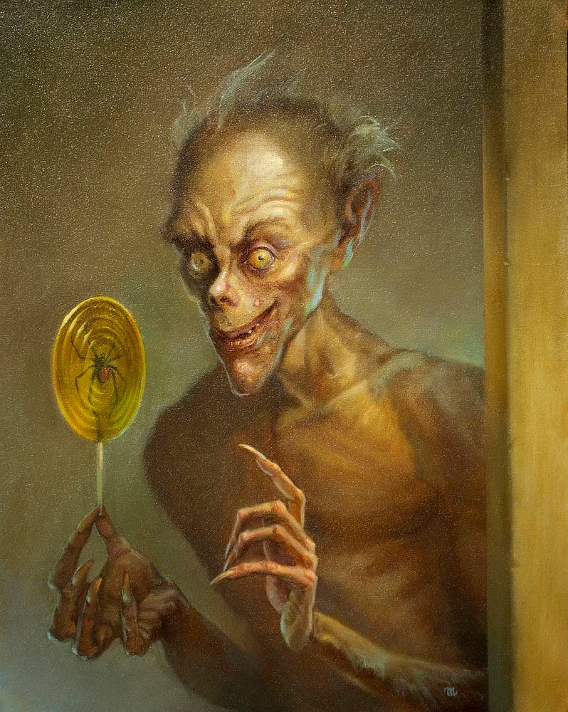 A bare-chested figure with jaundiced face and thinning hair steps out to offer a Halloween surprise. His head is cartoonishly bulbous with enormous ears set too far back on his skull. He presents as a frightening clown stripped of paint. His face tapers from high, hollow cheeks to pointed chin—jaw barely containing the crescent of wide upturned lips. His bulging eyes, dotted to pinpricks, are disturbingly unfocused as some psychotic fantasy plays out in his mind. With fingers slender and taloned, he offers an oversized lollipop pinched delicately at the stem. A black spider with shiny red abdomen is set in the spiral of amber candy proffered.
