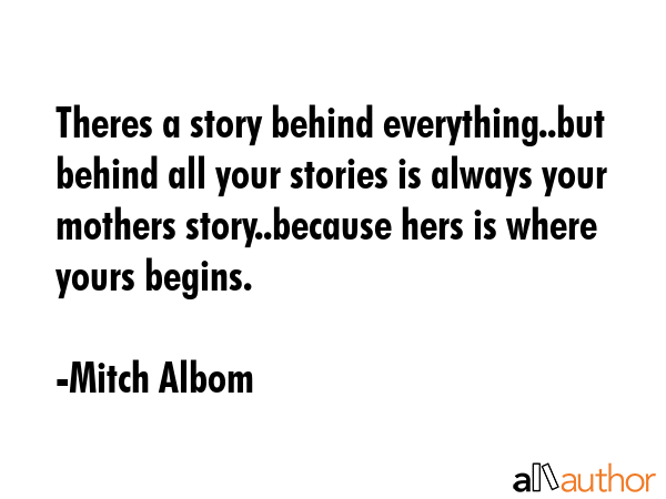 Theres a story behind everything..but behind... - Quote