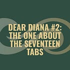 Dear Diana #2: The One About The Seventeen Tabs
