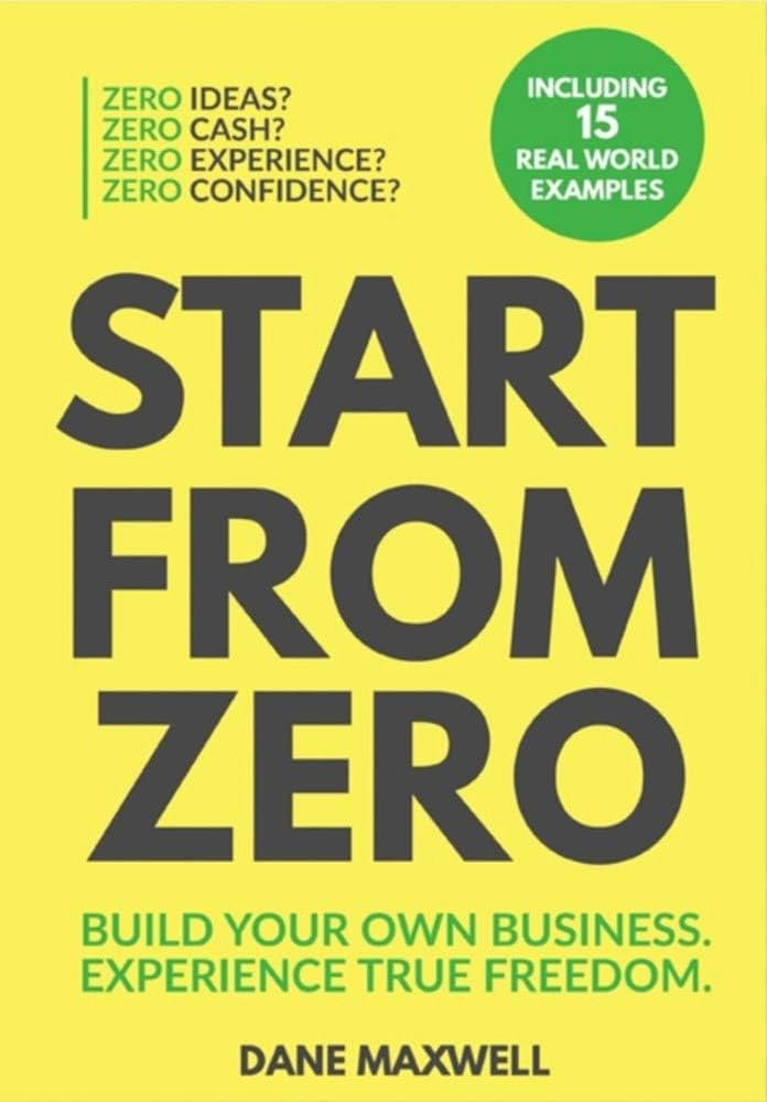 Start From Zero: Build Your Own Business & Experience True Freedom