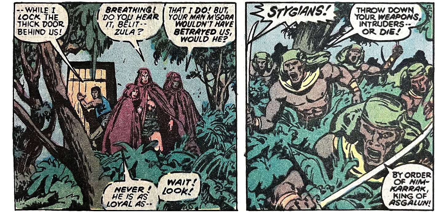 Two panels from this issue. In the first, Bêlit, Conan, Zula, and M’Gora enter a walled garden. M’Gora says, “— while I lock the door behind us!” Conan whispers, “Breathing! Do you hear it, Bêlit — Zula?” Zula whispers, “That I do! But your man M’Gora wouldn’t have betrayed us, would he?” Bêlit whispers, “Never! He is as loyal as — wait! Look!” The second panel shows a bunch of dudes with swords ready to attack. Someone off-panel says, “Stygians!” One of the Stygians says, “Throw down your weapons, intruders — or die!” Another Stygian says, “By order of Nim-Karrak, king of Asgalun!”
