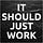 It Should Just Work®