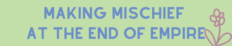 making mischief at the end of empire