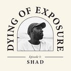 Dying Of Exposure #5: Shad