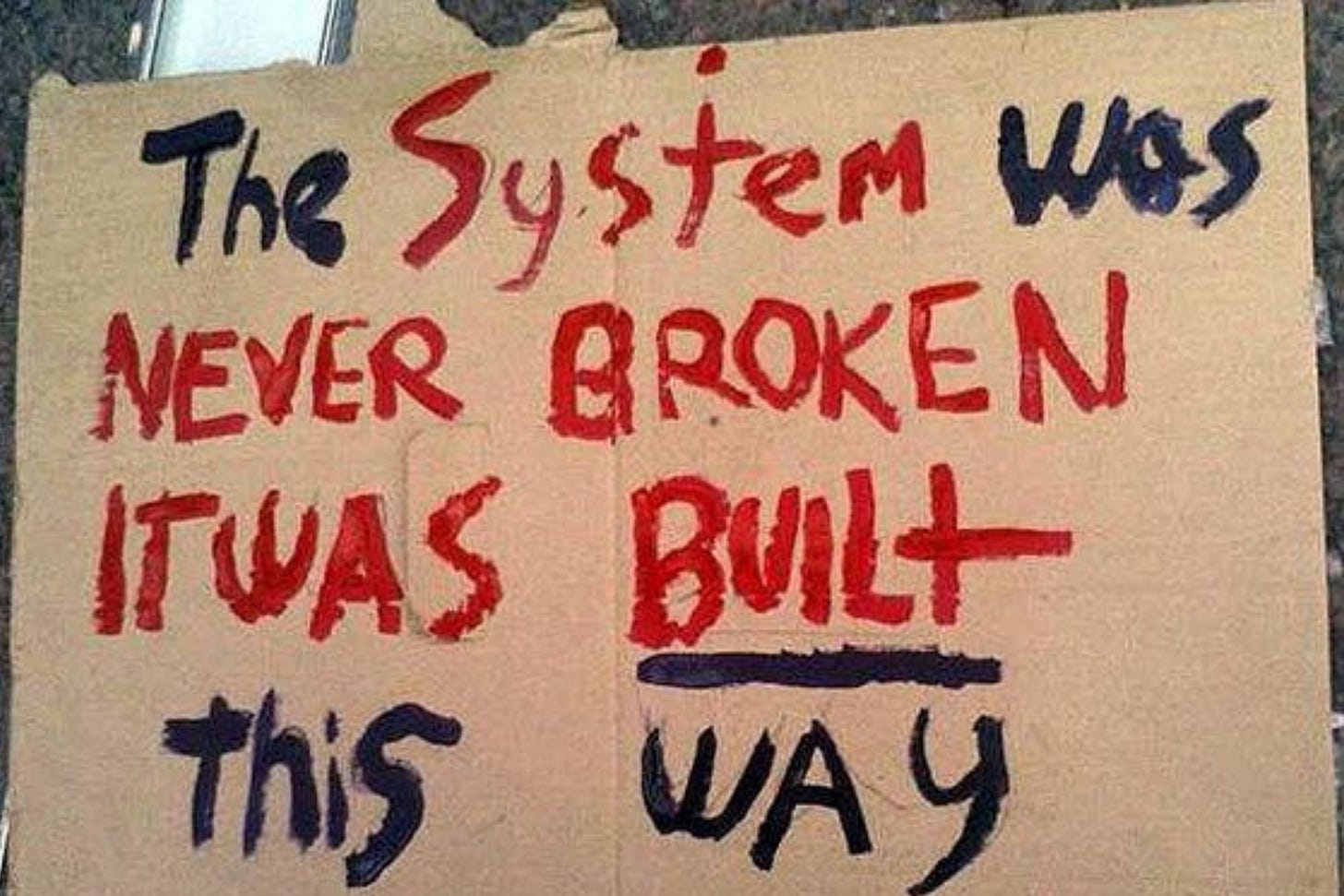 The system was never broken it was built this way. The system was never broken it was built this way.