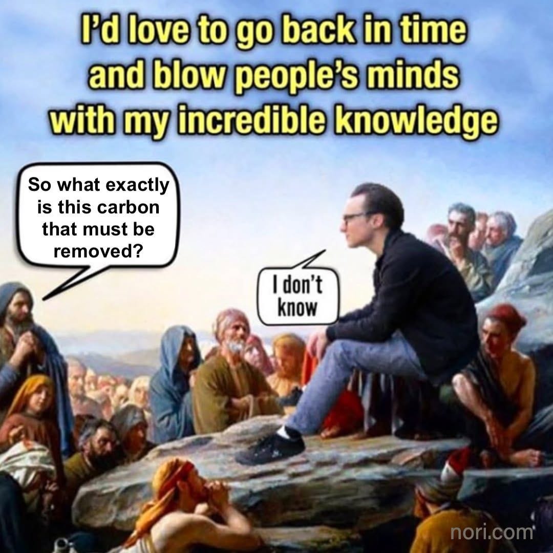Painting of a crowd at the Sermon on the Mount with a modern man seated among them. Text: "I'd love to go back in time and blow people's minds with my incredible knowledge." A listener: "So what exactly is this carbon that must be removed?" The man: "I don't know."