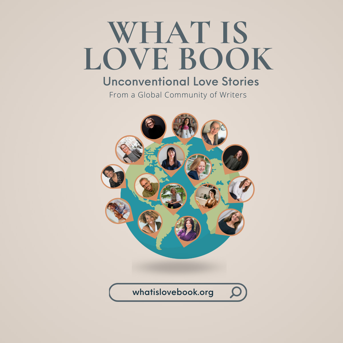 Against a drawing of the world are callout photos of writers. What is love book: Unconventional Love stories from a global community of writers and the web address whatislovebook.org