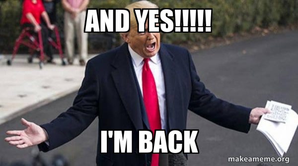 and yes!!!!! i'm back - Trump - Impeachment Quid Pro Quo Meme Generator