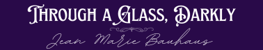 Through a Glass, Darkly