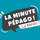 La Minute Pédago... La News !