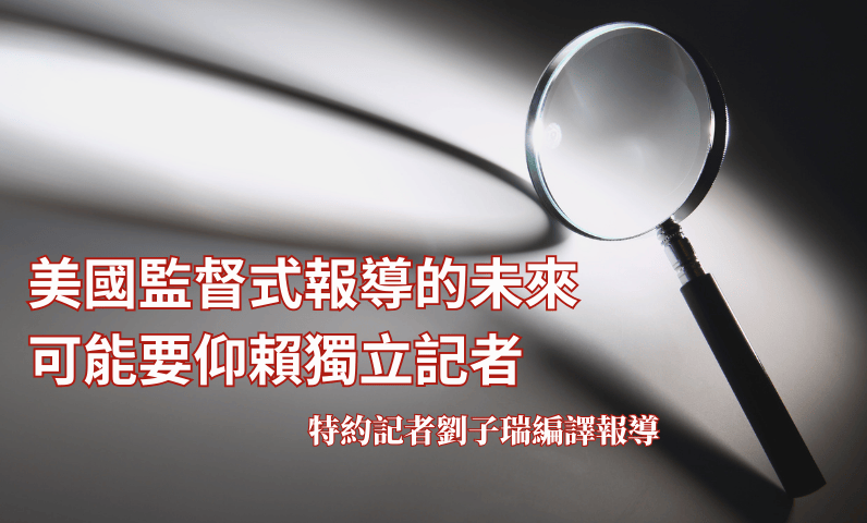 美國監督式報導的未來 可能要仰賴獨立記者 美國監督式報導的未來 可能要仰賴獨立記者