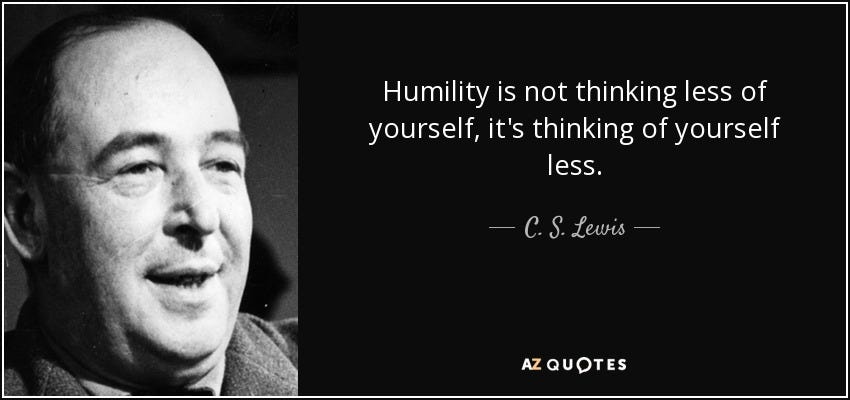 C. S. Lewis quote: Humility is not thinking less of yourself, it's thinking  of...