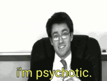 a man in a suit and tie says i 'm psychotic in a black and white photo