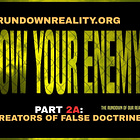 Know Your Enemy | Part 2a: The Creators of False Doctrines [Rundown of Our Reality]