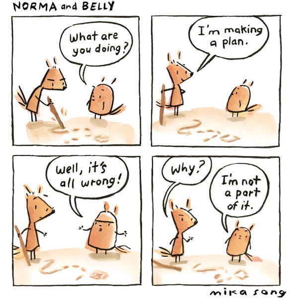 Norma the squirrel is writing something in the sand with a stick. When Belly asks what Norma is doing, she replies, “I’m making a plan.” Norma grows confused when Belly exclaims that it’s all wrong. Norma questions why, and Belly replies, “Because I’m not a part of it.” 