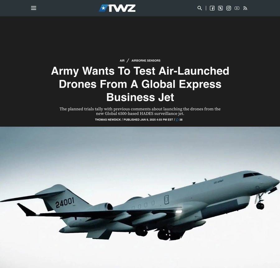 May be an image of helicopter and text that says '*TWZ AIR AIRBORNE SENSORS Army Wants To Test Air-Launched Drones From A Global Express Business Jet The plannet trials tally with withpreviou previous comments aboutlaunchingt about the the rones from he new 日量6500- sedHADESstrvenance) THOMASNEWDICK/ THOMAS NEWDICK PUBLISHED 20254 38 4001'