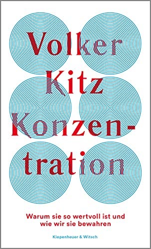 Konzentration: Warum sie so wertvoll ist und wie wir sie bewahren von [Volker Kitz]