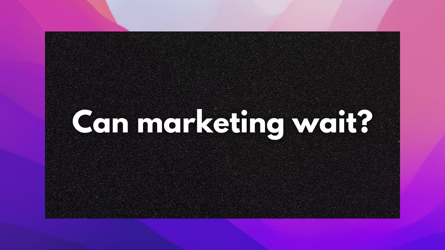 Marketing is your day 1 activity. Not day 100. Marketing is your day 1 activity. Not day 100.