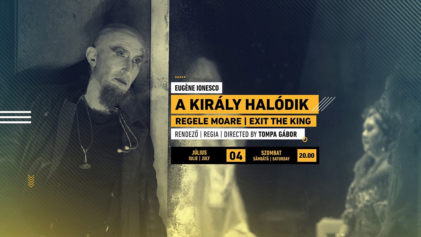 May be an image of text that says "EUGÈNE IONESCO A KIRÁLY HALÓDIK REGELE MOARE I EXIT H KING RENDEZŐ REGIA DIRECTED BY TOMPA GÁBOR >>>>> JULIUS IULIE JULY 04 SZOMBAT SAMBÄTĂ|SATURDAY SAMBATA SATURDAY 20.00"