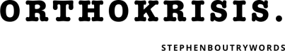 Orthokrisis (by StephenBoutryWords)