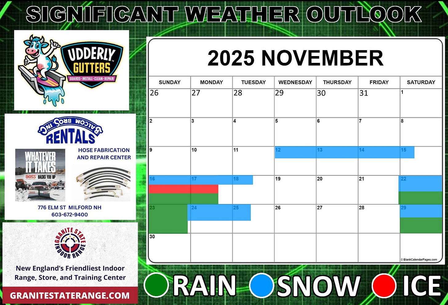 May be an image of text that says 'SIGNIFICANT WEATHER OUTLOOK UDDERLY GUTTERS ARI5-INSTAL-CIEAN・EEPAR EUARIS- SUNDAY 26 MONDAY 27 2025 NOVEMBER TUESDAY 28 WEDNESDAY 29 2 THURSDAY 30 3 FRIDAY 31 D ONI ςoHR .ီ RENTALS HOSE FABRICATION WHATEVER AND REPAIR CENTER TAKES BESS 4 SATURDAY 1 5 6 10 7 11 8 12 16 13 17 14 776 ELM MILFORD NH 603-672-9400 18 15 19 23 20 24 21 25 22 26 30 27 28 29 New England's Friendliest Indoor Range, Store, and Training Center GRANITESTATERANGE.COM RAIN ARlarkCsiendwfagae.com SNOW ICE'