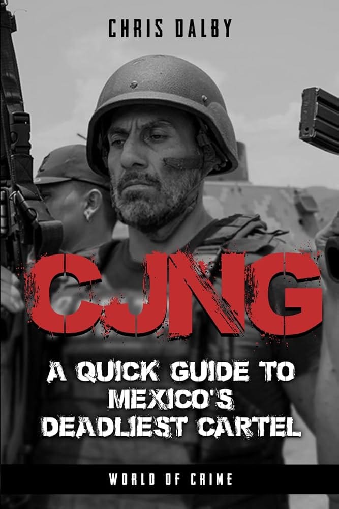 CJNG: A Quick Guide to Mexico's Deadliest Cartel: Dalby, Chris:  9789083423913: Amazon.com: Books