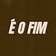 É o Fim!