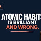 Atomic Habits Is Brilliant. And Wrong.
