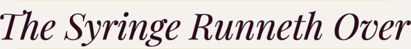 The Syringe Runneth Over