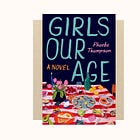 Girls Our Age by Phoebe Thompson nails the terror and tenderness of being late-20s.