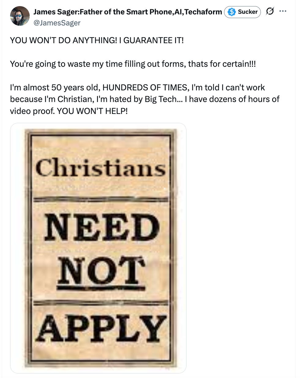 YOU WON'T DO ANYTHING! I GUARANTEE IT!  You're going to waste my time filling out forms, thats for certain!!!  I'm almost 50 years old, HUNDREDS OF TIMES, I'm told I can't work because I'm Christian, I'm hated by Big Tech... I have dozens of hours of video proof. YOU WON'T HELP!