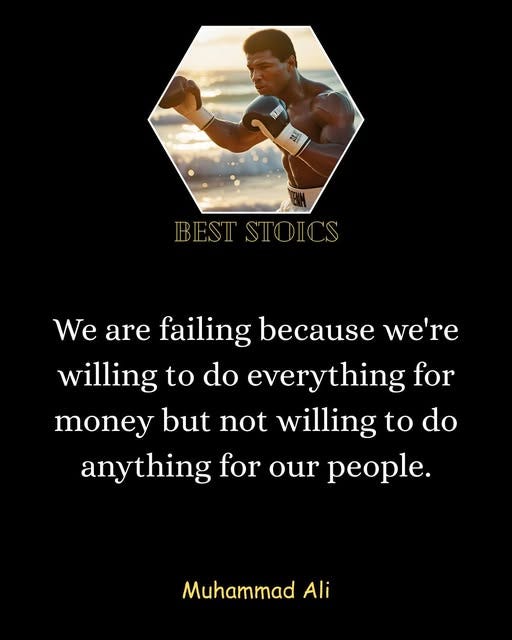 May be a graphic of 1 person and text that says '1 BEST BESTSTOICS STOICS We are failing because we're willing to do everything for money but not willing to do anything for our people. Muhammad Ali'