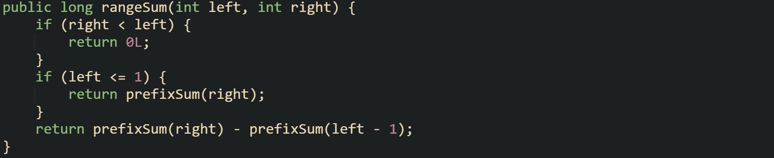 public long rangeSum(int left, int right) {     if (right < left) {         return 0L;     }     if (left <= 1) {         return prefixSum(right);     }     return prefixSum(right) - prefixSum(left - 1); }